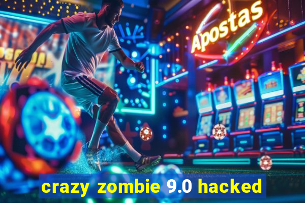 crazy zombie 9.0 hacked